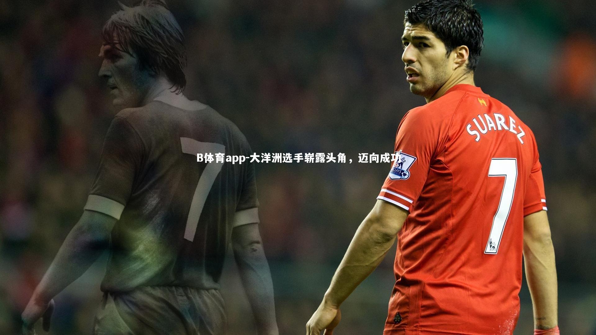 B体育app-大洋洲选手崭露头角，迈向成功