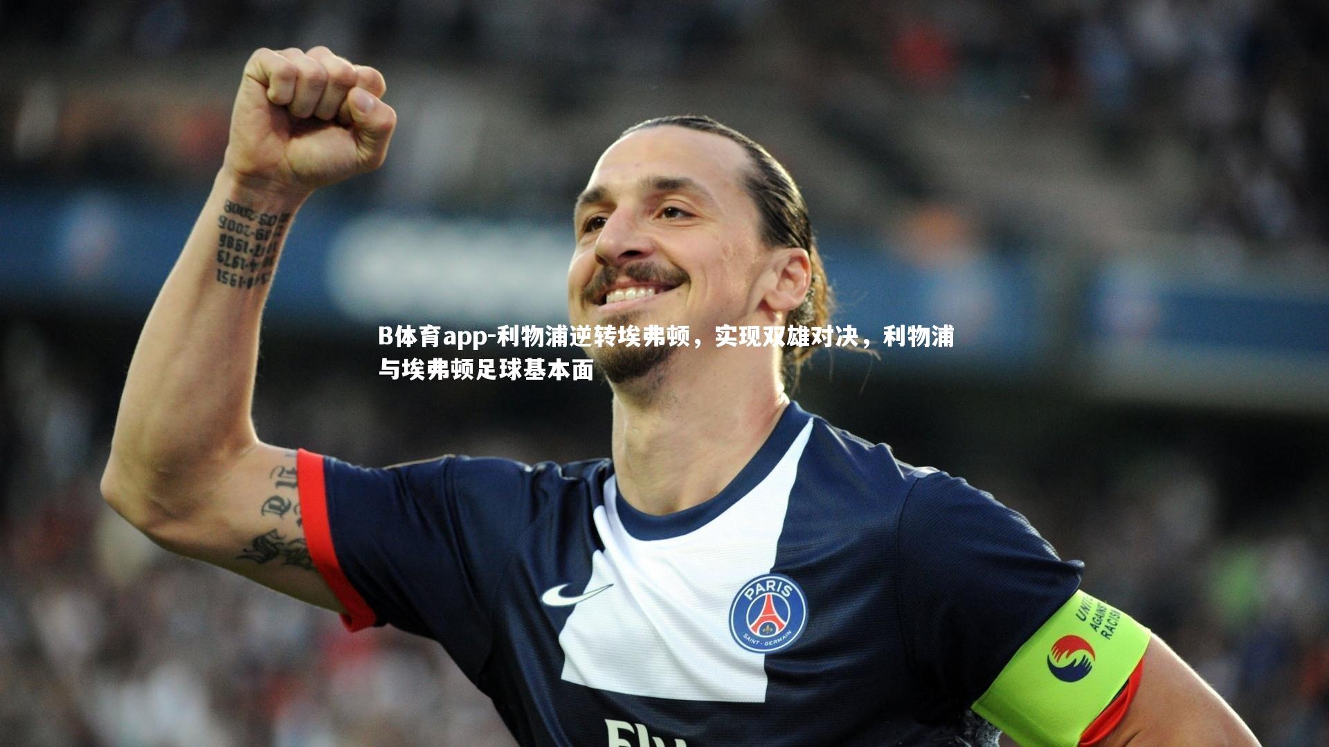 B体育app-利物浦逆转埃弗顿，实现双雄对决，利物浦与埃弗顿足球基本面