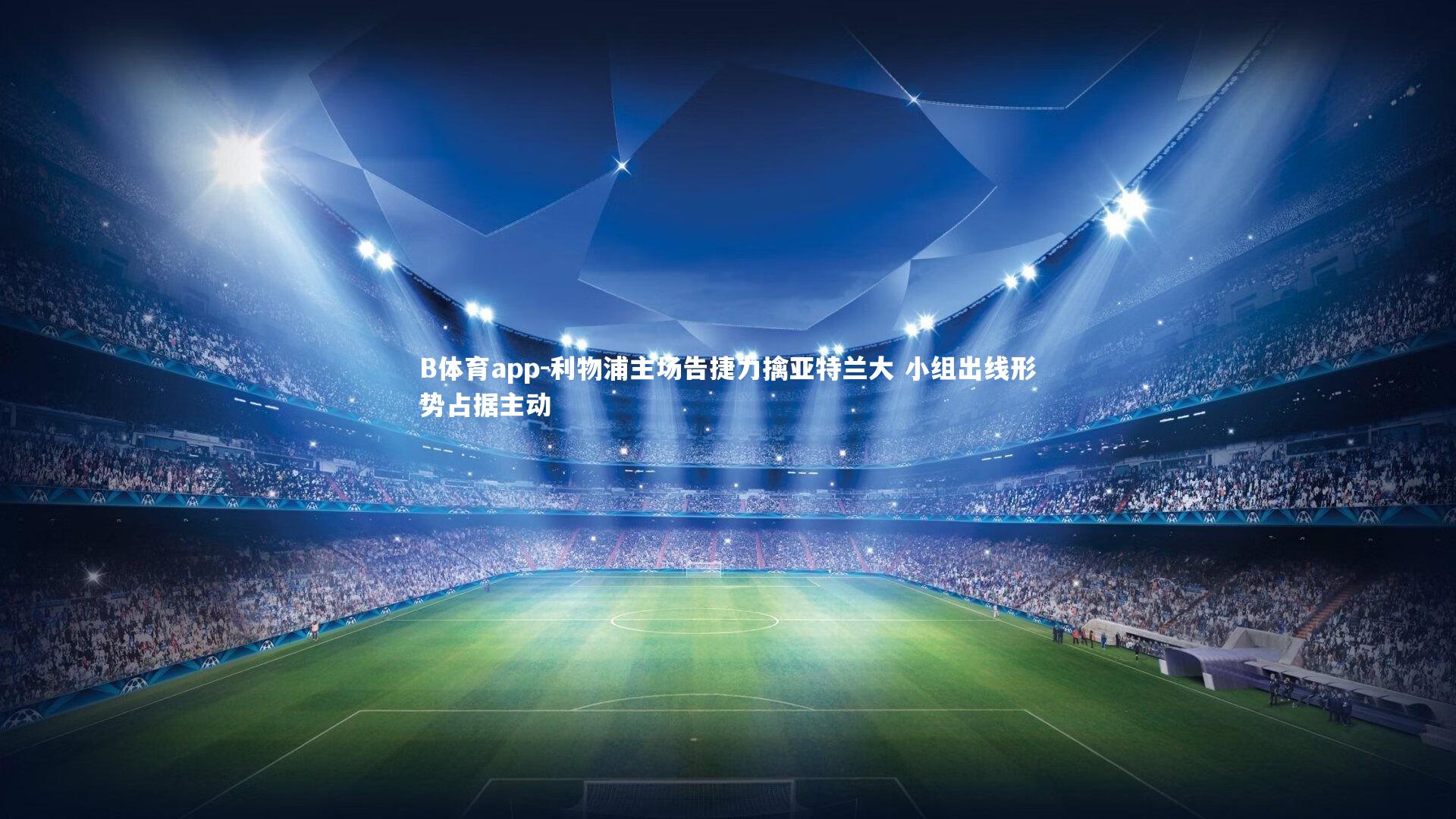 B体育app-利物浦主场告捷力擒亚特兰大 小组出线形势占据主动