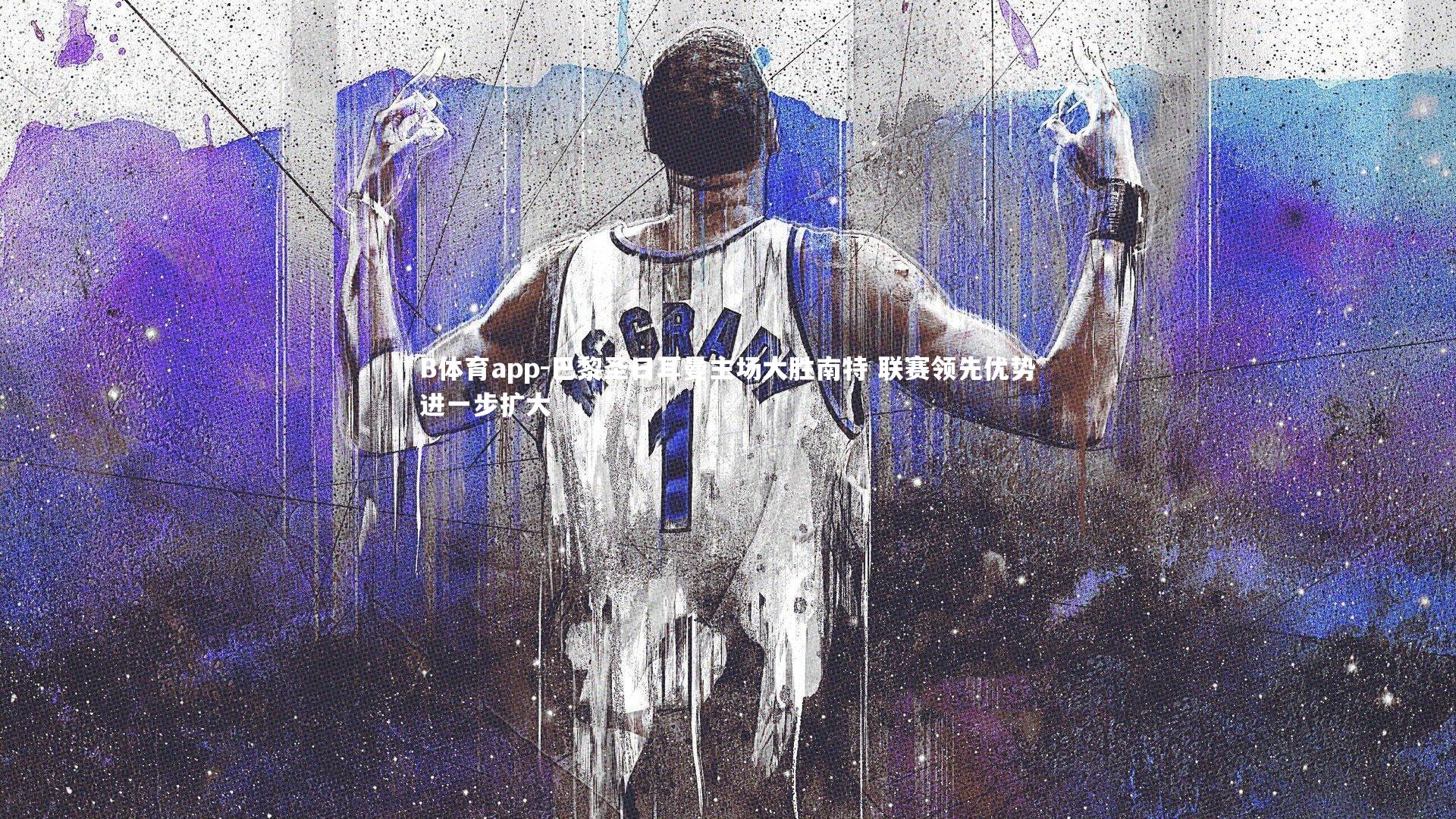 B体育app-巴黎圣日耳曼主场大胜南特 联赛领先优势进一步扩大