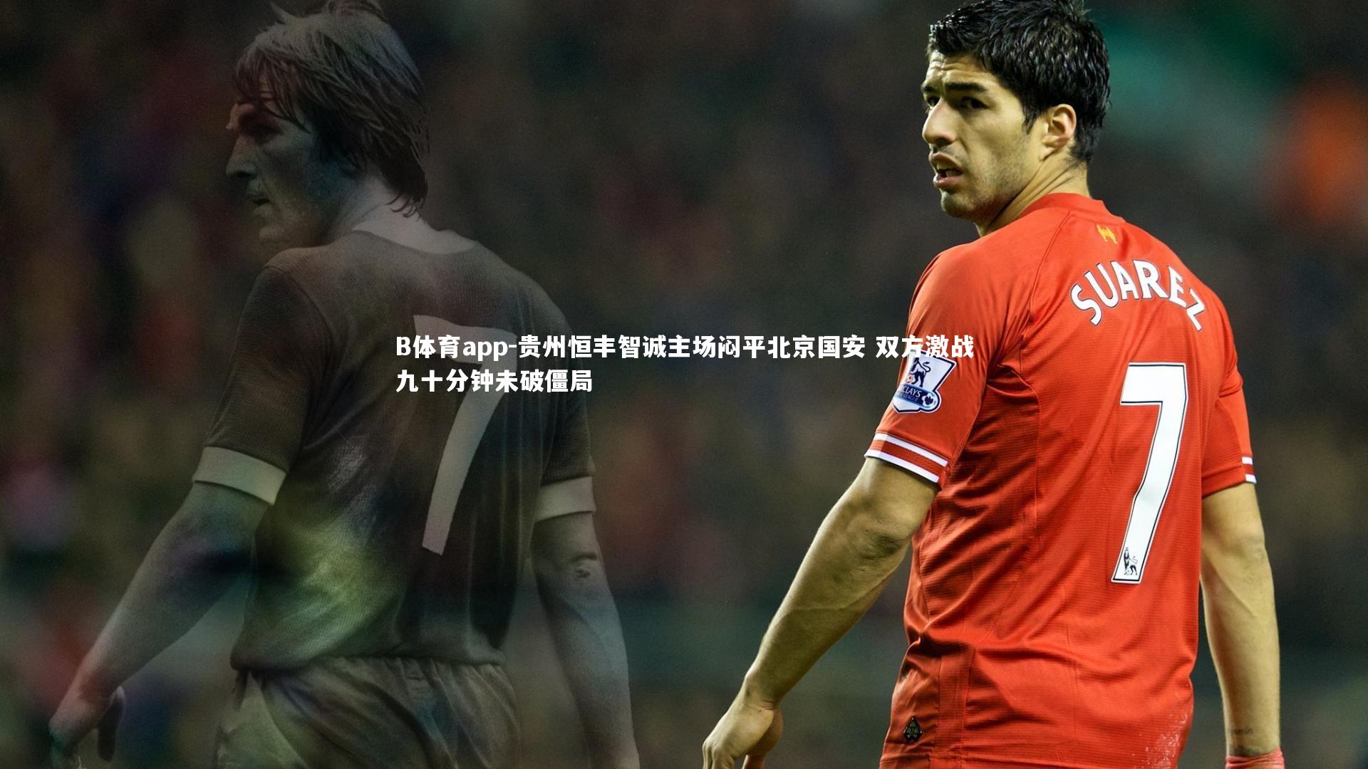 贵州恒丰智诚主场闷平北京国安 双方激战九十分钟未破僵局
