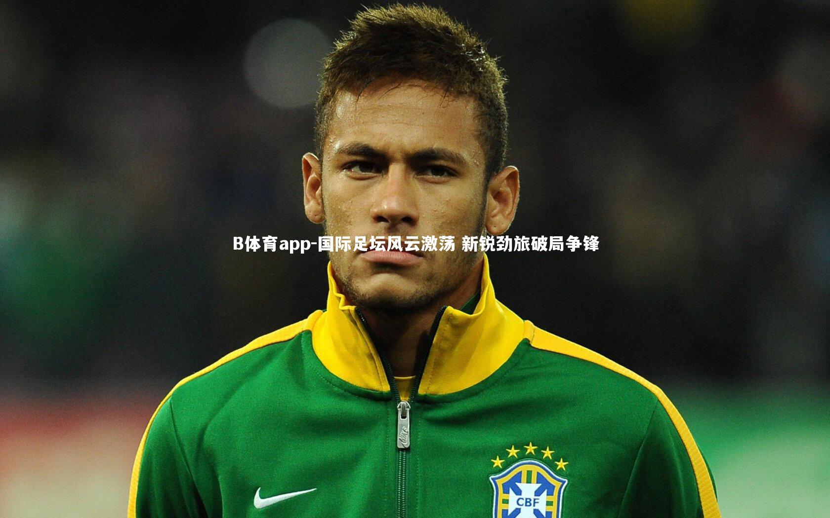 国际足坛风云激荡 新锐劲旅破局争锋