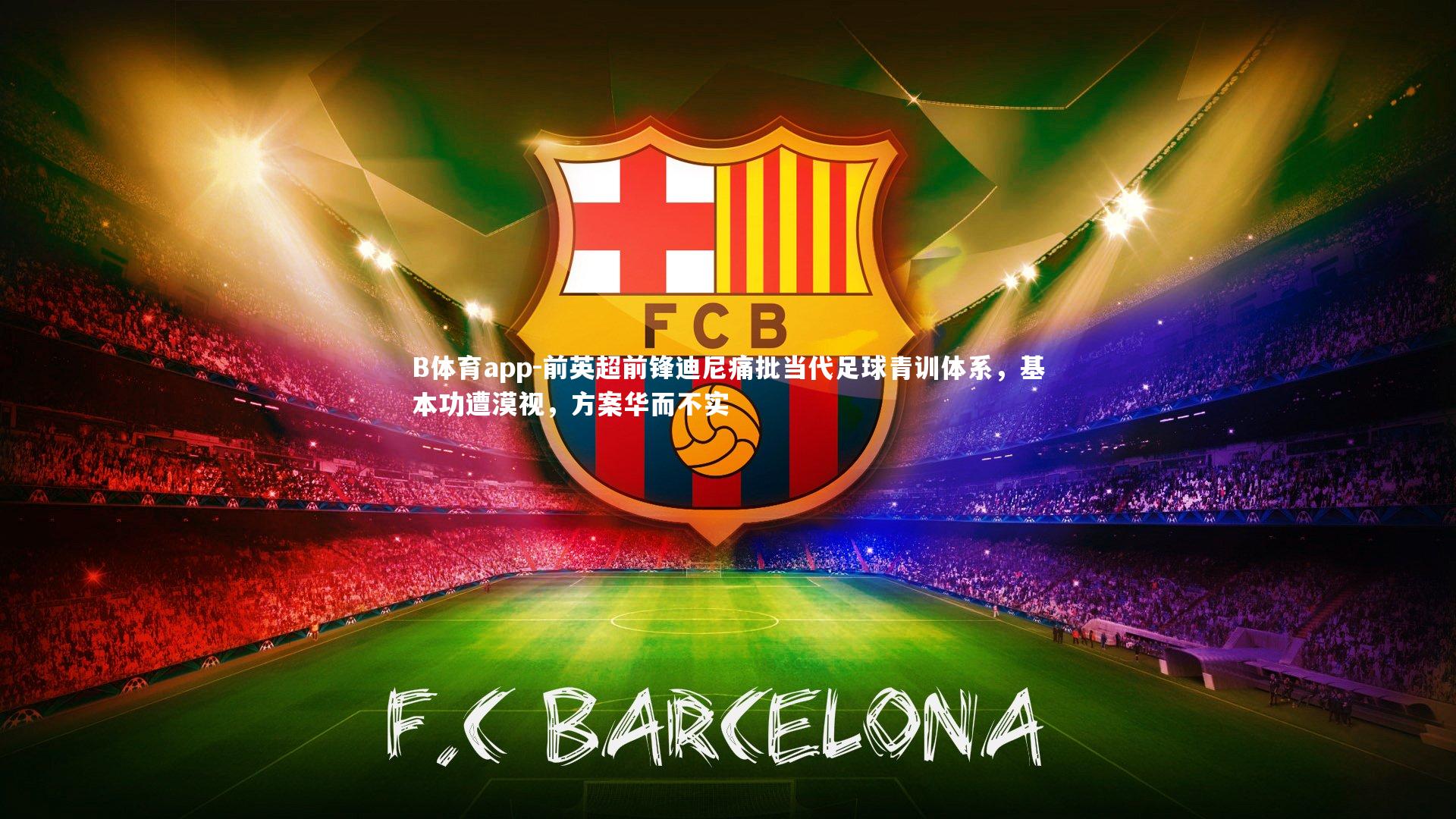 前英超前锋迪尼痛批当代足球青训体系，基本功遭漠视，方案华而不实